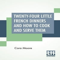 Двадесет И Четири Малки Френски Вечери И Как Да Ги Готвите И Сервирате